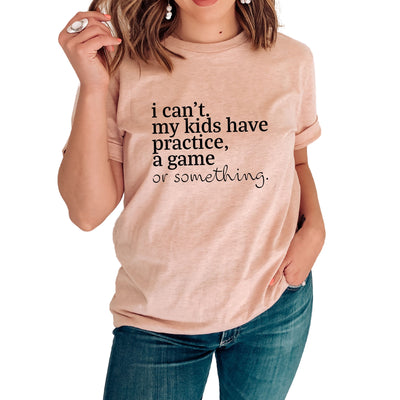 I Can't my kids have practice, a game, or something | ADULT SHIRT