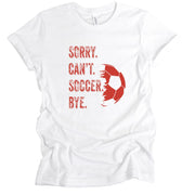 Sorry Can't Soccer Bye | ADULT T- SHIRT