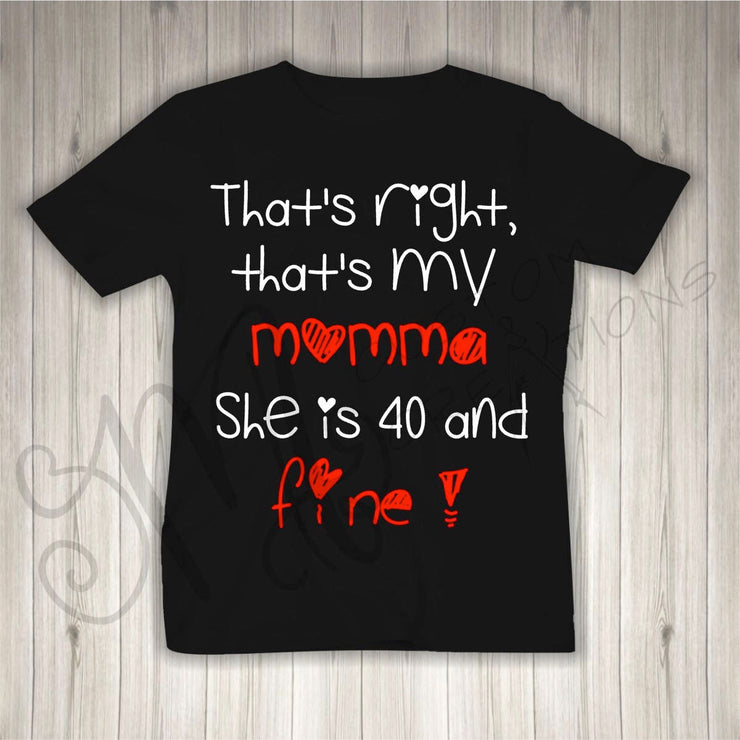 That's Right that's My Momma She is 40 - FORTY- and FINE-Kid/Toddler Shirt/Milestone Shirt